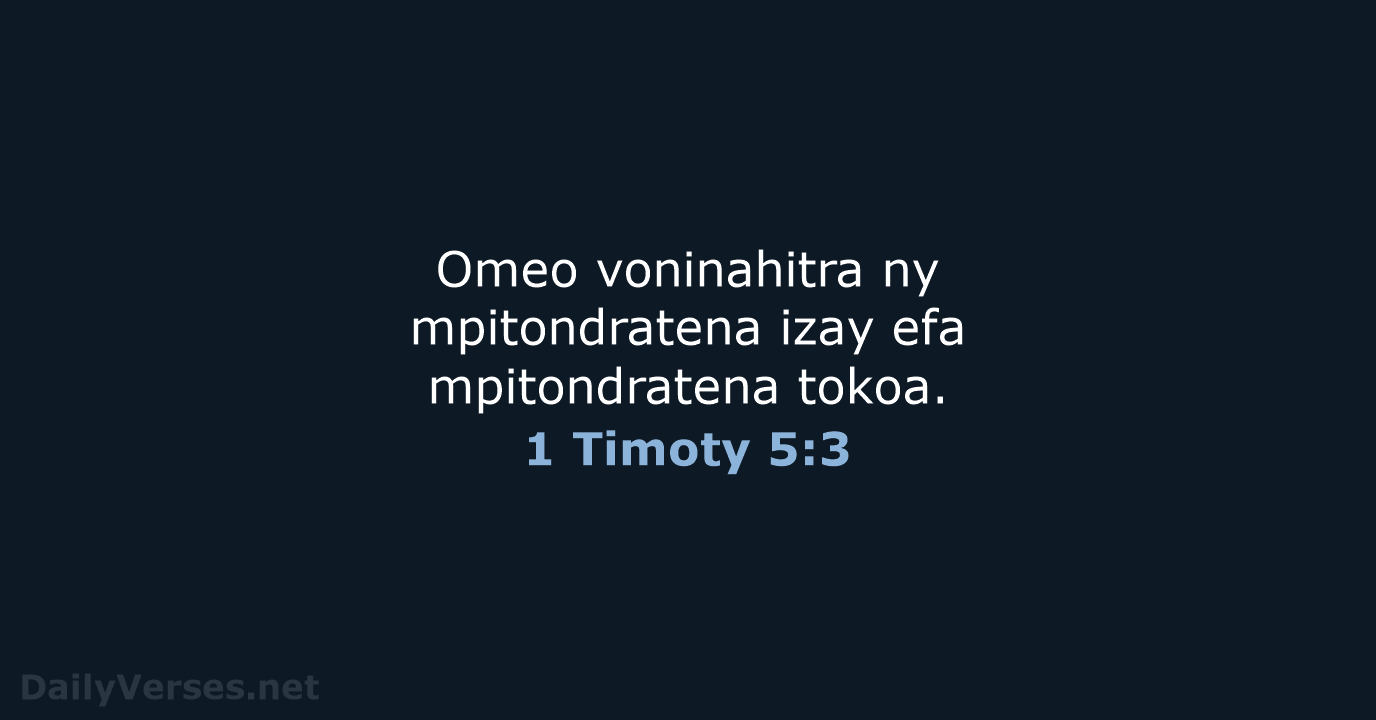 Omeo voninahitra ny mpitondratena izay efa mpitondratena tokoa. 1 Timoty 5:3