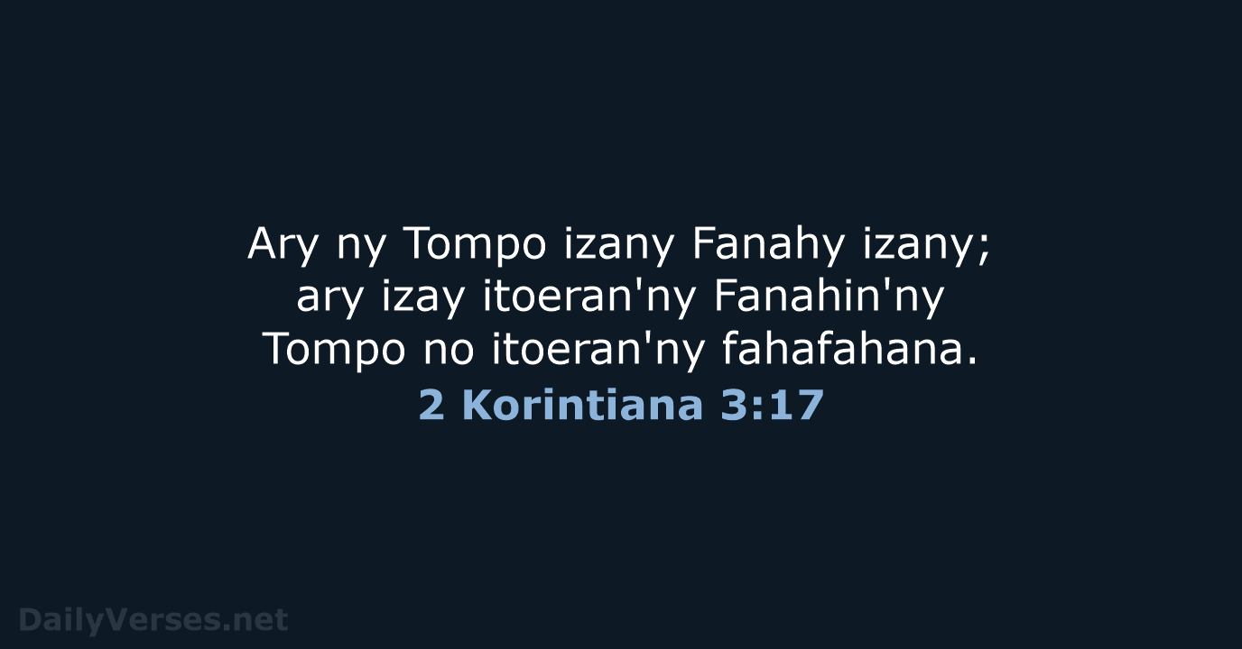 Ary ny Tompo izany Fanahy izany; ary izay itoeran'ny Fanahin'ny Tompo no itoeran'ny fahafahana. 2 Korintiana 3:17