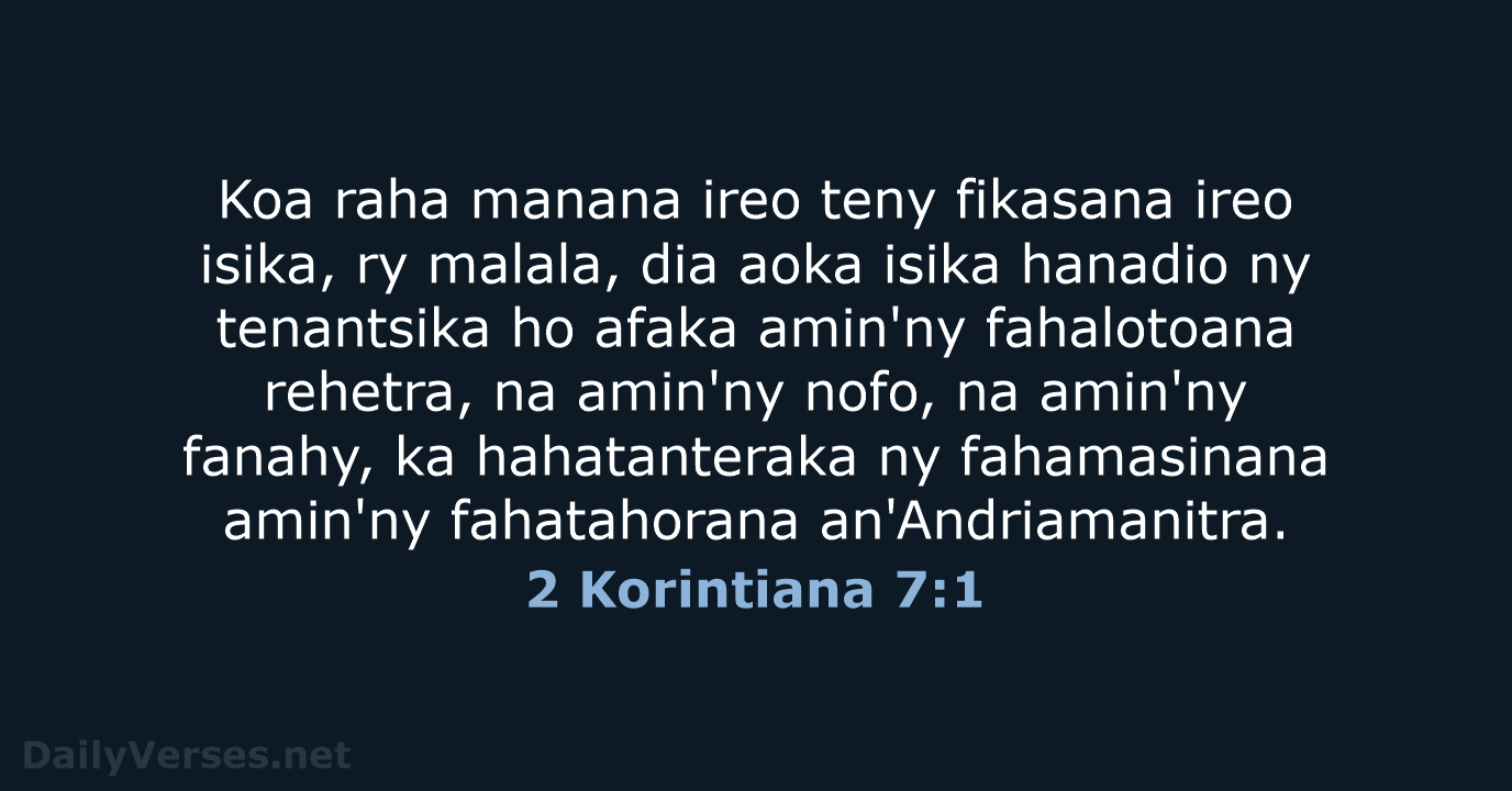 Koa raha manana ireo teny fikasana ireo isika, ry malala, dia aoka… 2 Korintiana 7:1