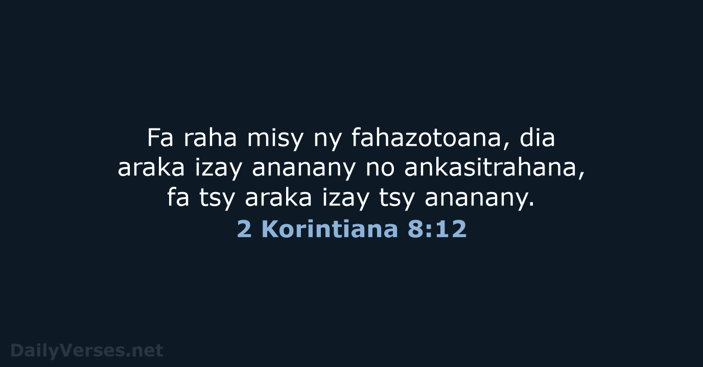 Fa raha misy ny fahazotoana, dia araka izay ananany no ankasitrahana, fa… 2 Korintiana 8:12
