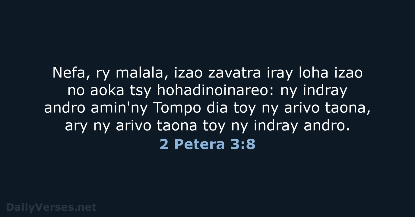 Nefa, ry malala, izao zavatra iray loha izao no aoka tsy hohadinoinareo:… 2 Petera 3:8