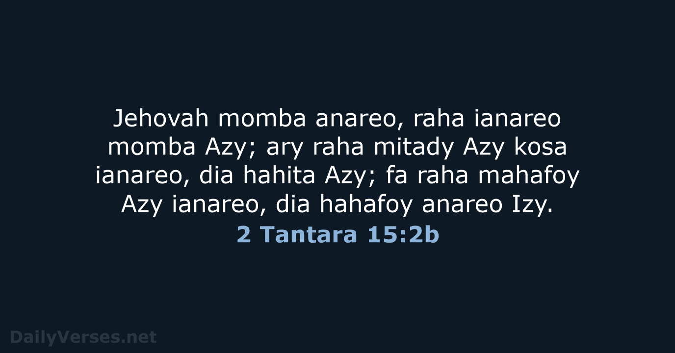 Jehovah momba anareo, raha ianareo momba Azy; ary raha mitady Azy kosa… 2 Tantara 15:2b