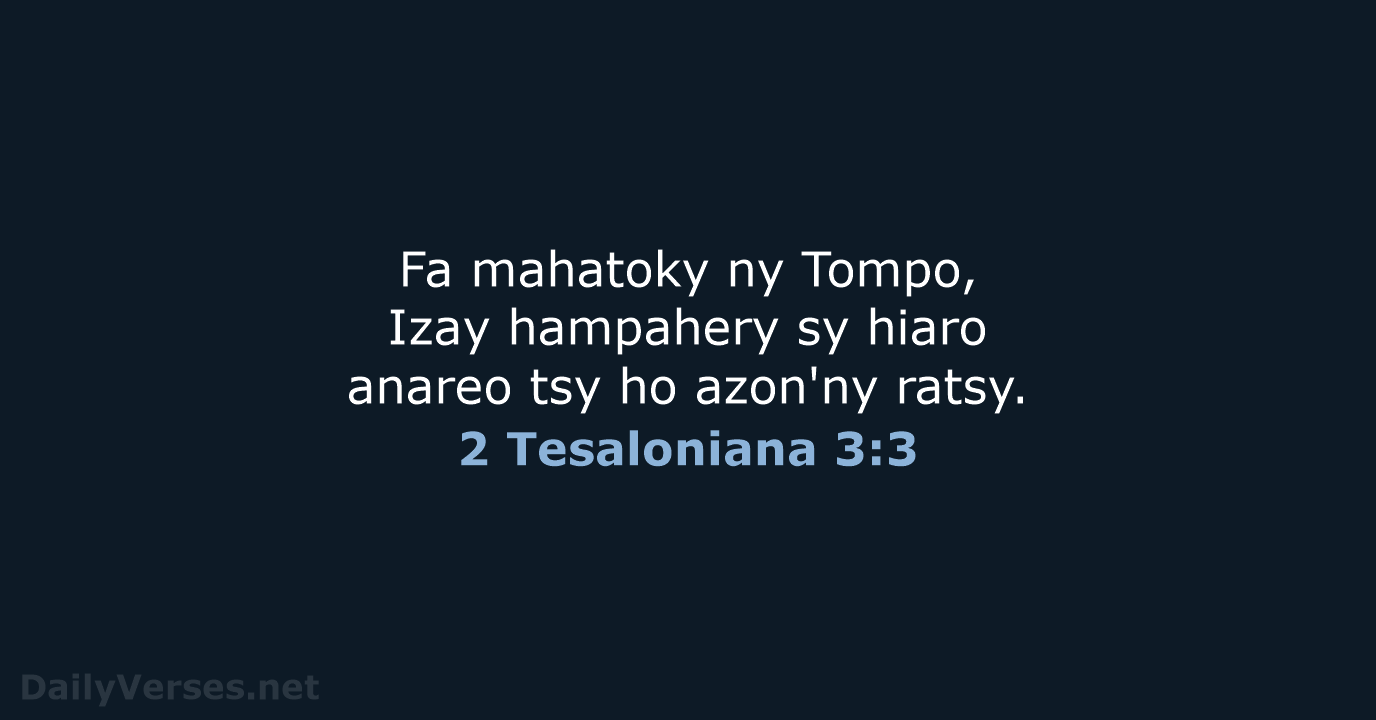 Fa mahatoky ny Tompo, Izay hampahery sy hiaro anareo tsy ho azon'ny ratsy. 2 Tesaloniana 3:3