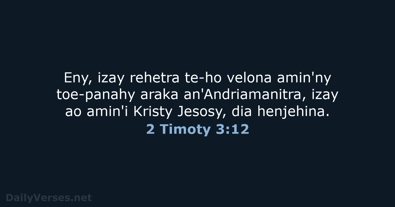 Eny, izay rehetra te-ho velona amin'ny toe-panahy araka an'Andriamanitra, izay ao amin'i… 2 Timoty 3:12