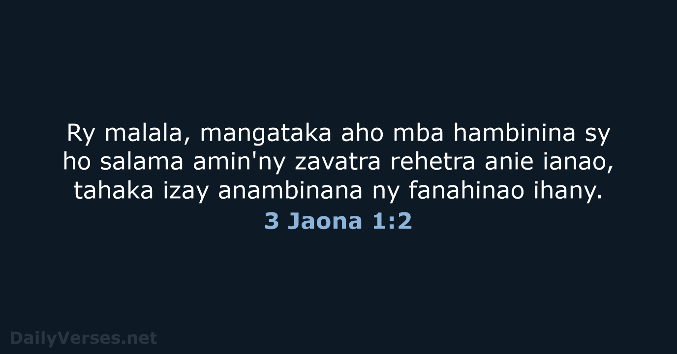 Ry malala, mangataka aho mba hambinina sy ho salama amin'ny zavatra rehetra… 3 Jaona 1:2