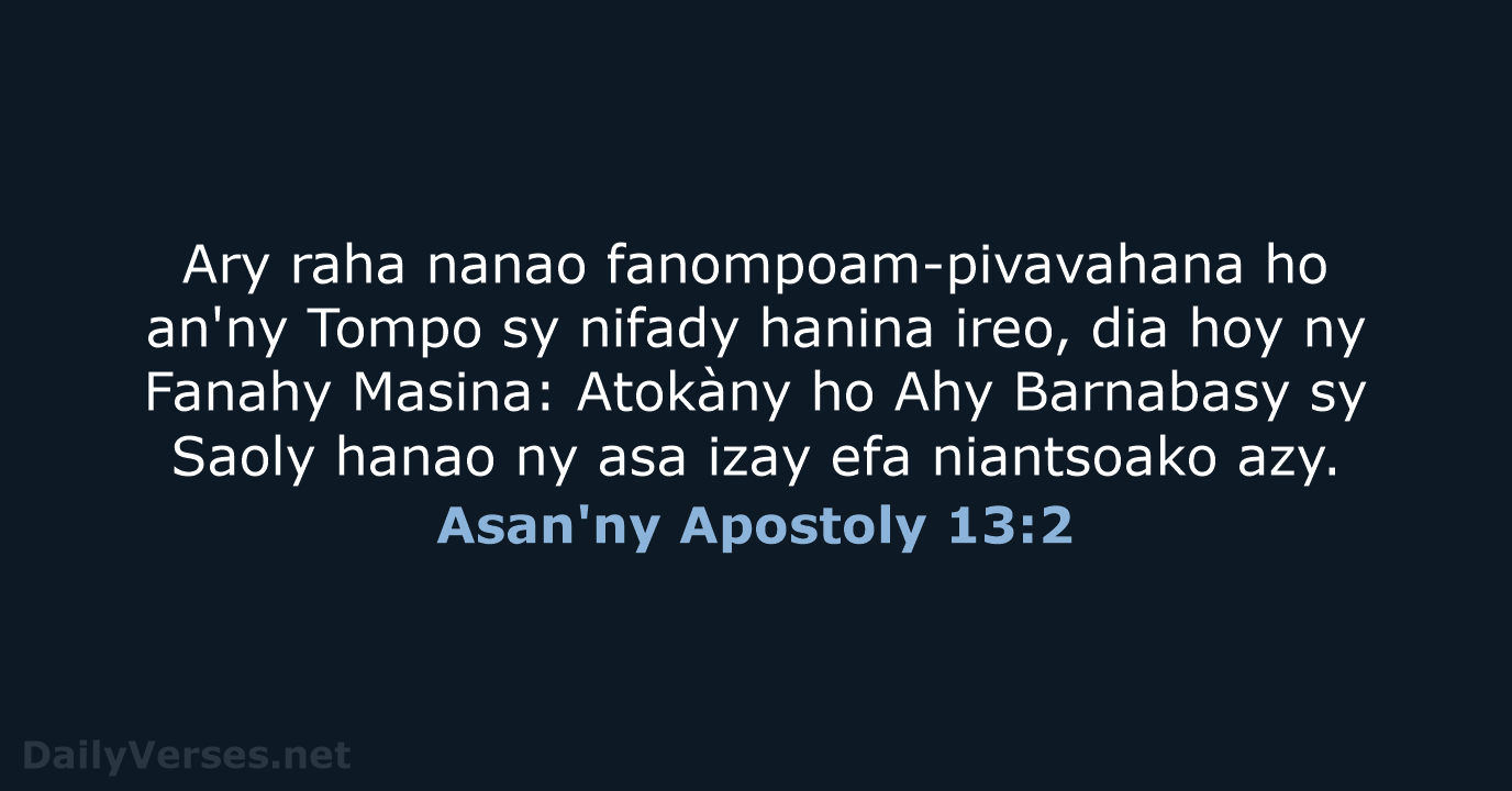 Ary raha nanao fanompoam-pivavahana ho an'ny Tompo sy nifady hanina ireo, dia… Asan'ny Apostoly 13:2