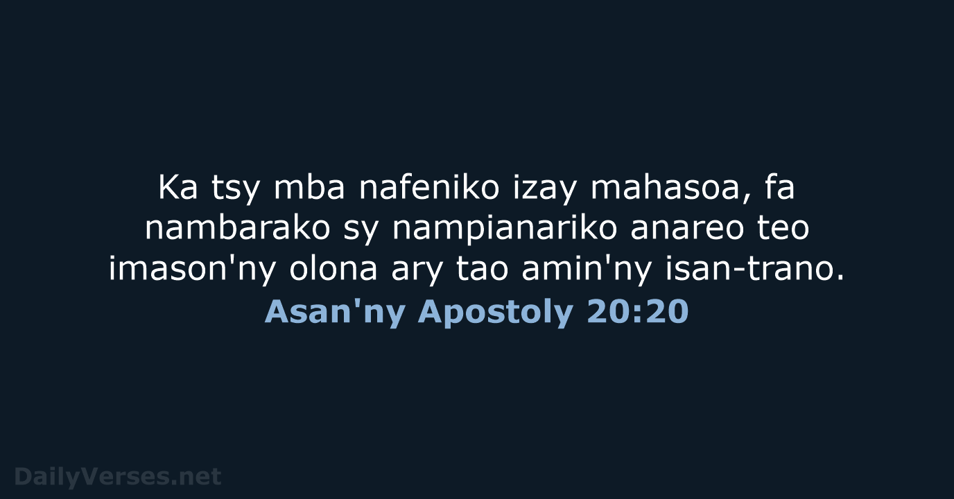 Ka tsy mba nafeniko izay mahasoa, fa nambarako sy nampianariko anareo teo… Asan'ny Apostoly 20:20