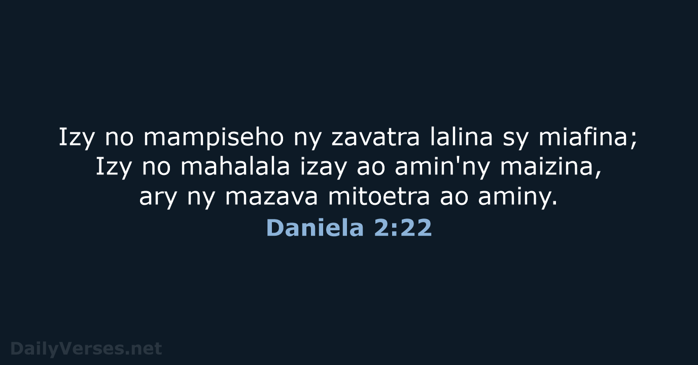 Izy no mampiseho ny zavatra lalina sy miafina; Izy no mahalala izay… Daniela 2:22