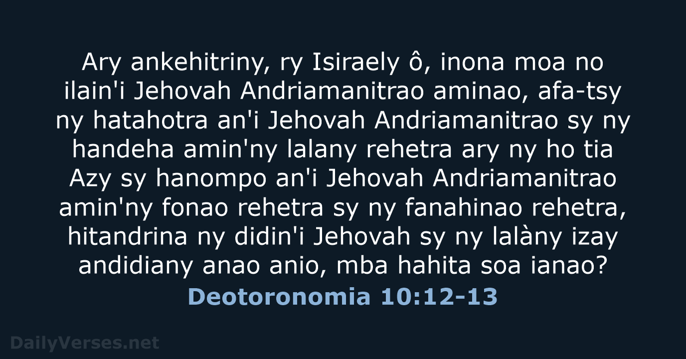 Ary ankehitriny, ry Isiraely ô, inona moa no ilain'i Jehovah Andriamanitrao aminao… Deotoronomia 10:12-13