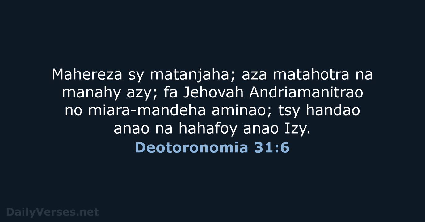 Mahereza sy matanjaha; aza matahotra na manahy azy; fa Jehovah Andriamanitrao no… Deotoronomia 31:6