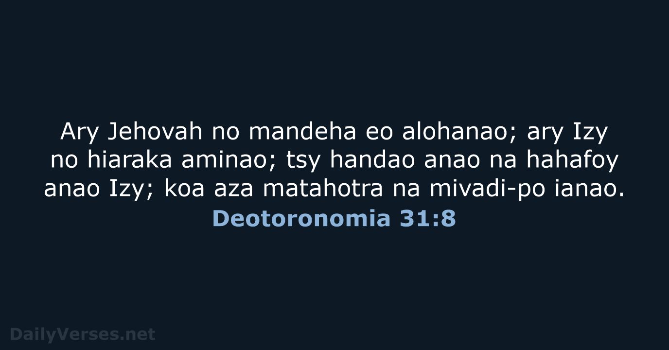 Ary Jehovah no mandeha eo alohanao; ary Izy no hiaraka aminao; tsy… Deotoronomia 31:8