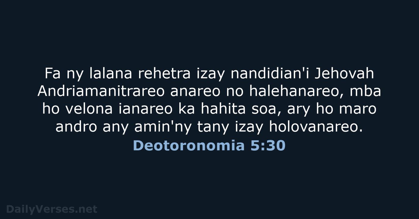 Fa ny lalana rehetra izay nandidian'i Jehovah Andriamanitrareo anareo no halehanareo, mba… Deotoronomia 5:30