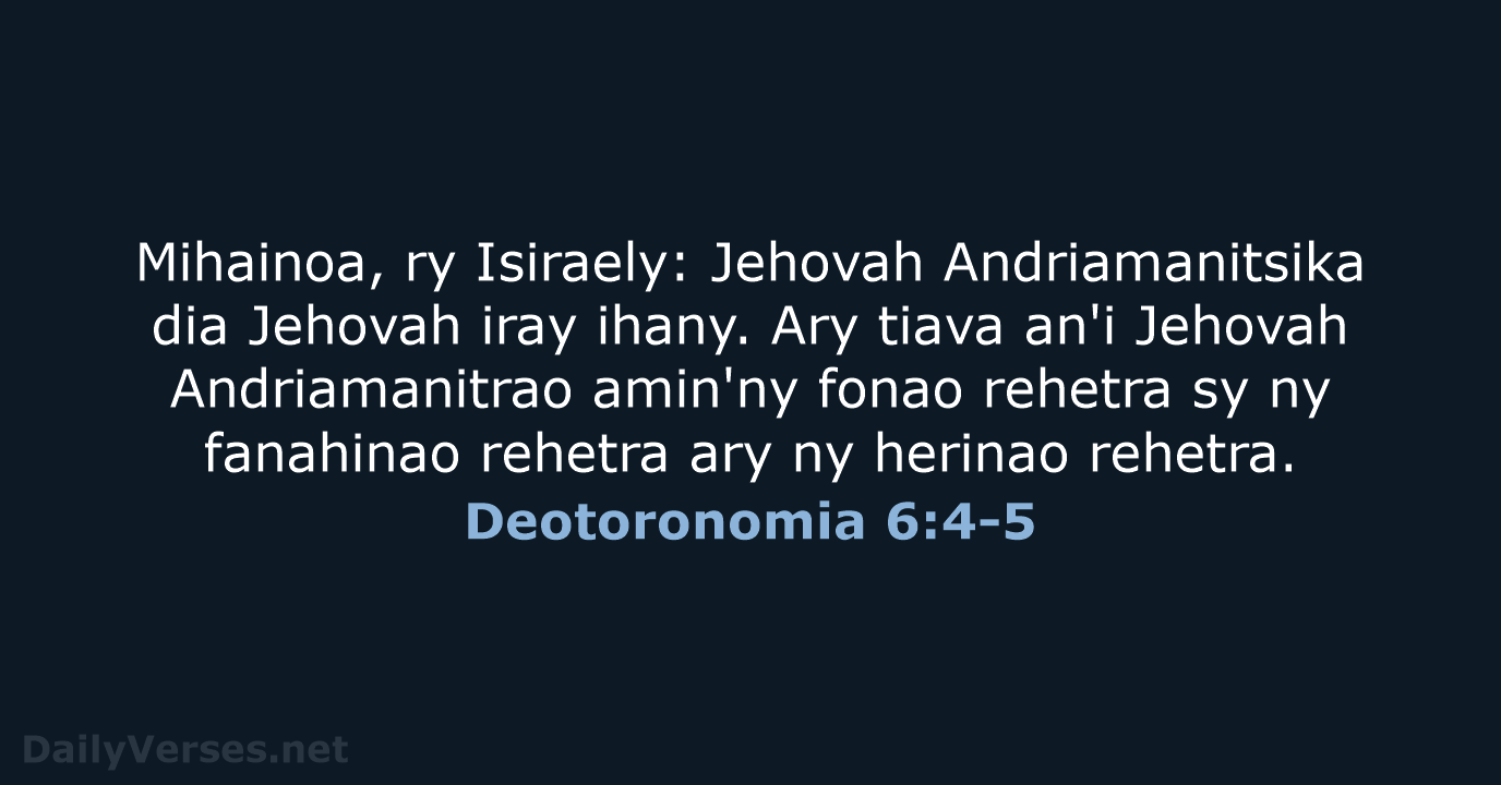 Mihainoa, ry Isiraely: Jehovah Andriamanitsika dia Jehovah iray ihany. Ary tiava an'i… Deotoronomia 6:4-5