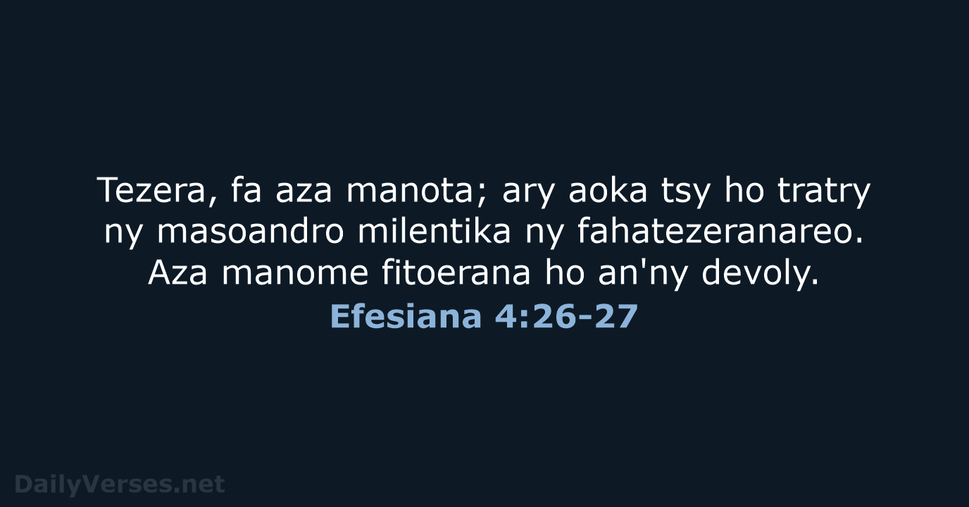 Tezera, fa aza manota; ary aoka tsy ho tratry ny masoandro milentika… Efesiana 4:26-27
