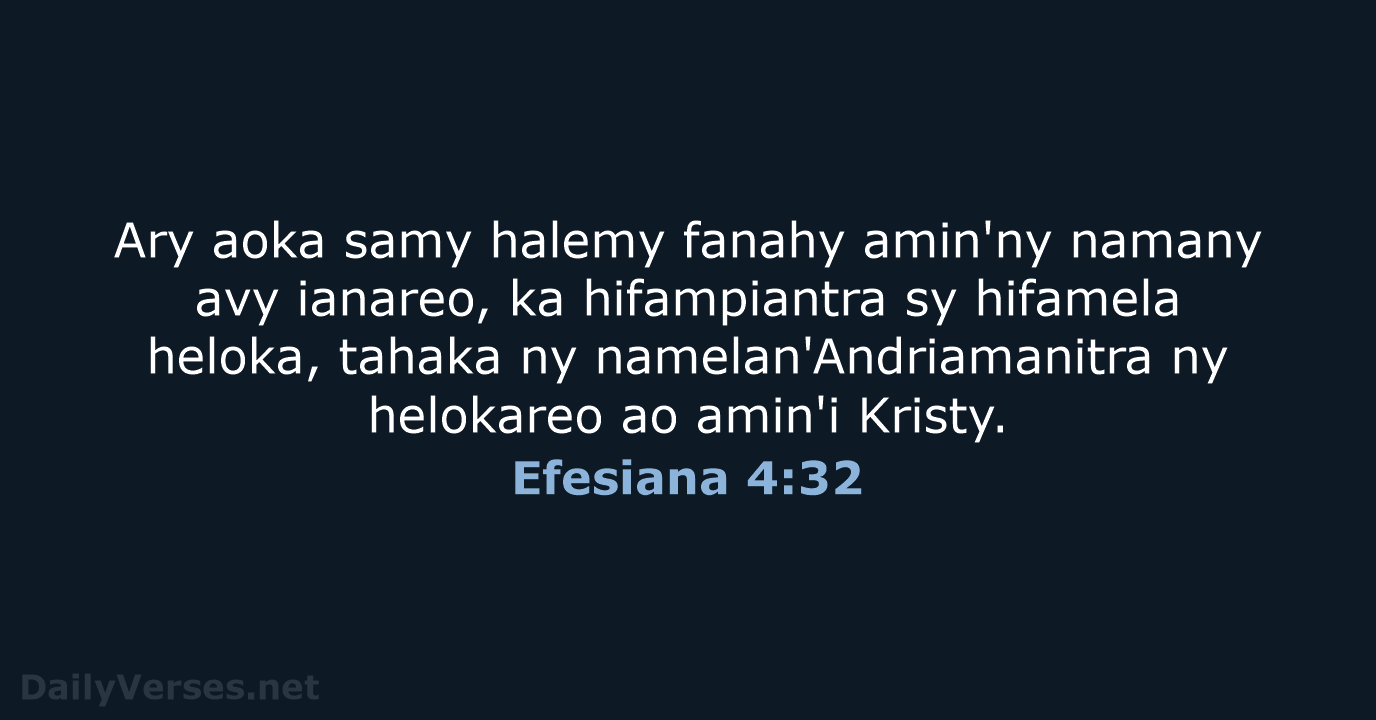 Ary aoka samy halemy fanahy amin'ny namany avy ianareo, ka hifampiantra sy… Efesiana 4:32