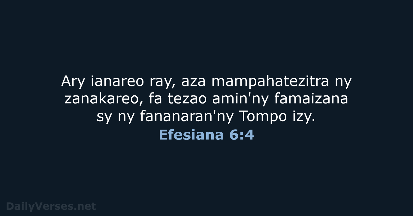 Ary ianareo ray, aza mampahatezitra ny zanakareo, fa tezao amin'ny famaizana sy… Efesiana 6:4