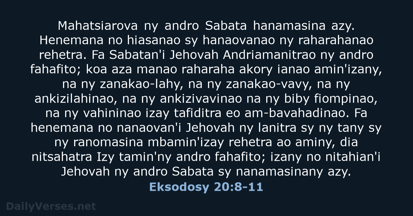 Mahatsiarova ny andro Sabata hanamasi­na azy. Henemana no hiasanao sy hanaovanao ny… Eksodosy 20:8-11