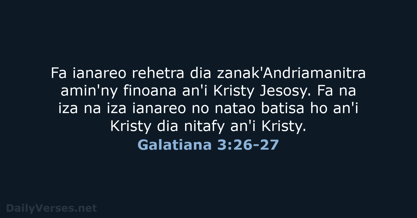 Fa ianareo rehetra dia zanak'Andriamanitra amin'ny finoana an'i Kristy Jesosy. Fa na… Galatiana 3:26-27