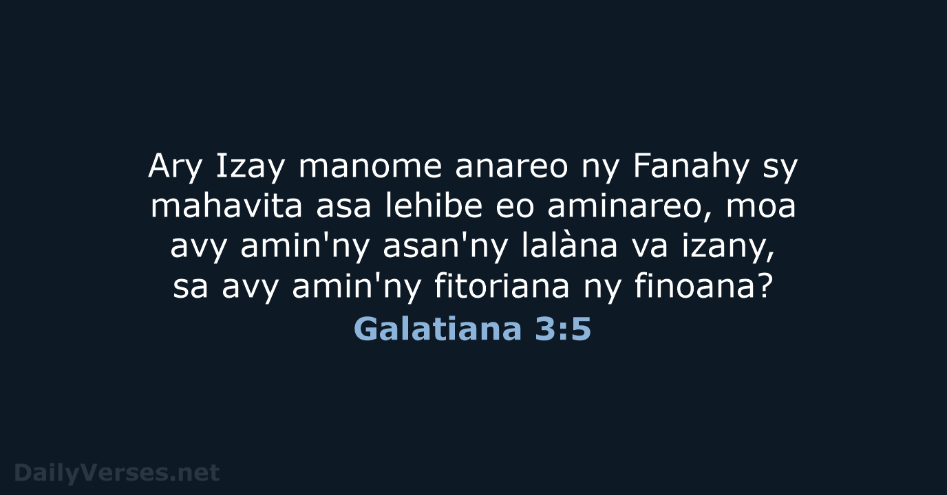 Ary Izay manome anareo ny Fanahy sy mahavita asa lehibe eo aminareo… Galatiana 3:5