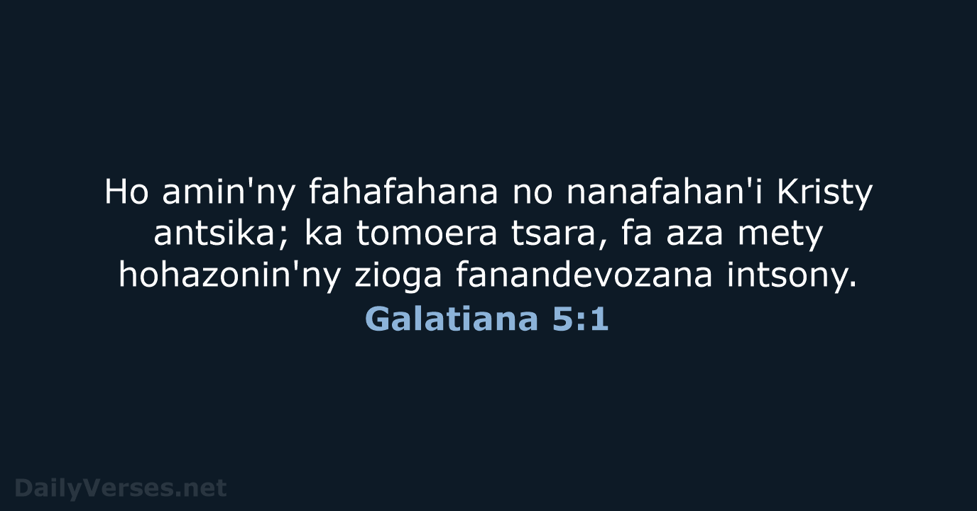 Ho amin'ny fahafahana no nanafahan'i Kristy antsika; ka tomoera tsara, fa aza… Galatiana 5:1