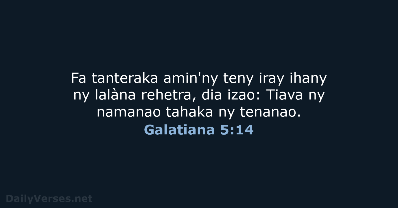 Fa tanteraka amin'ny teny iray ihany ny lalàna rehetra, dia izao: Tiava… Galatiana 5:14