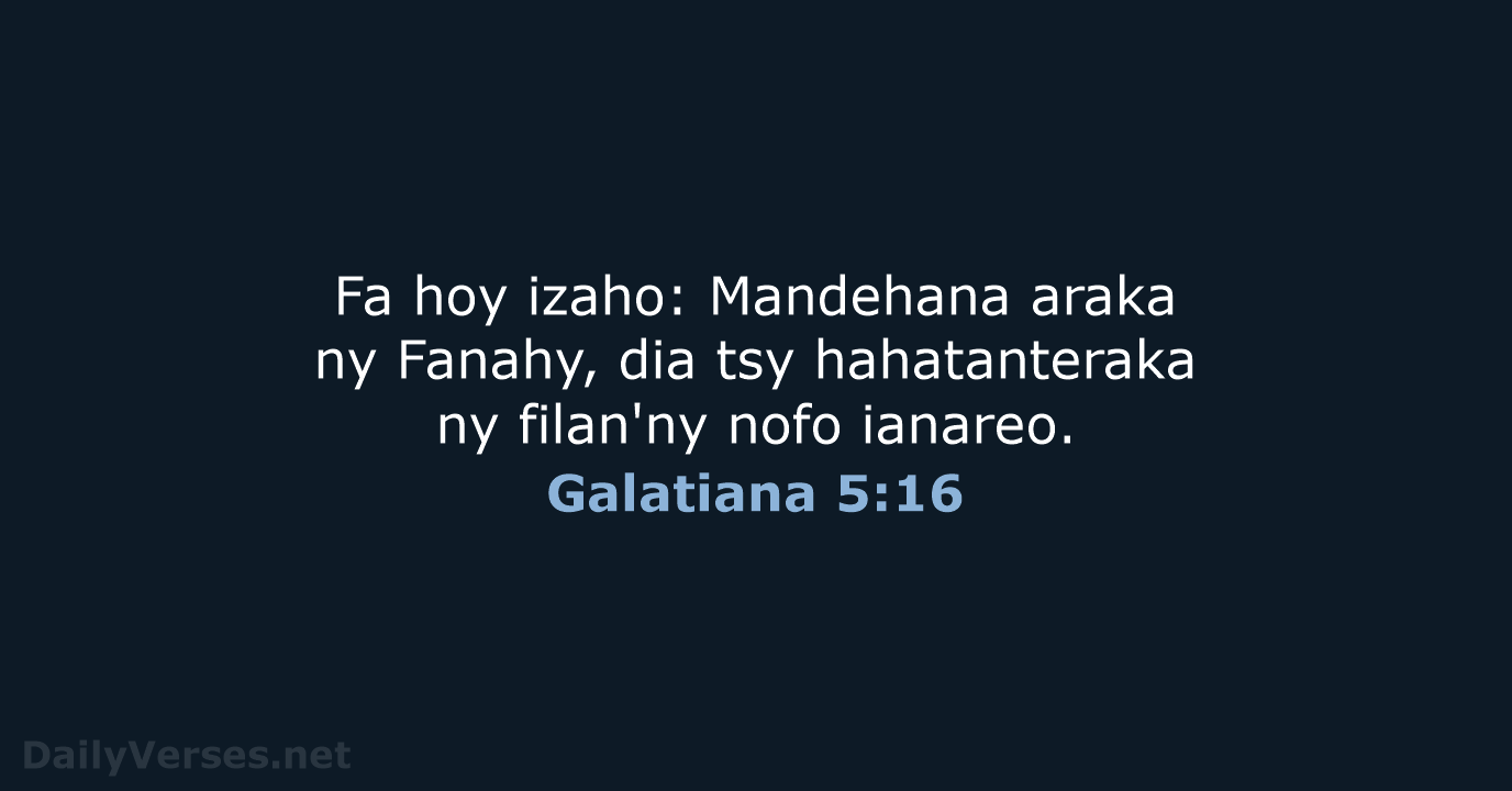 Fa hoy izaho: Mandehana araka ny Fanahy, dia tsy hahatanteraka ny filan'ny nofo ianareo. Galatiana 5:16