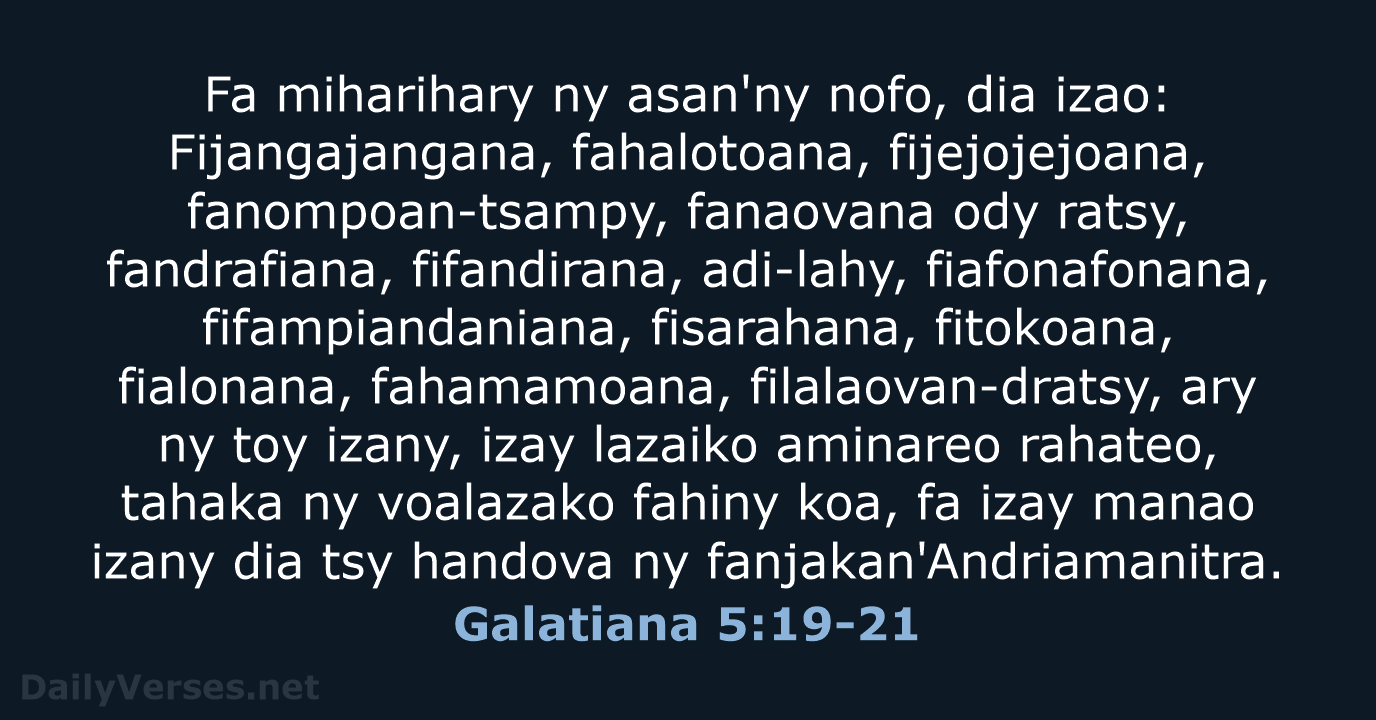 Fa miharihary ny asan'ny nofo, dia izao: Fijangajangana, fahalotoana, fijejojejoana, fanompoan-tsampy, fanaovana… Galatiana 5:19-21