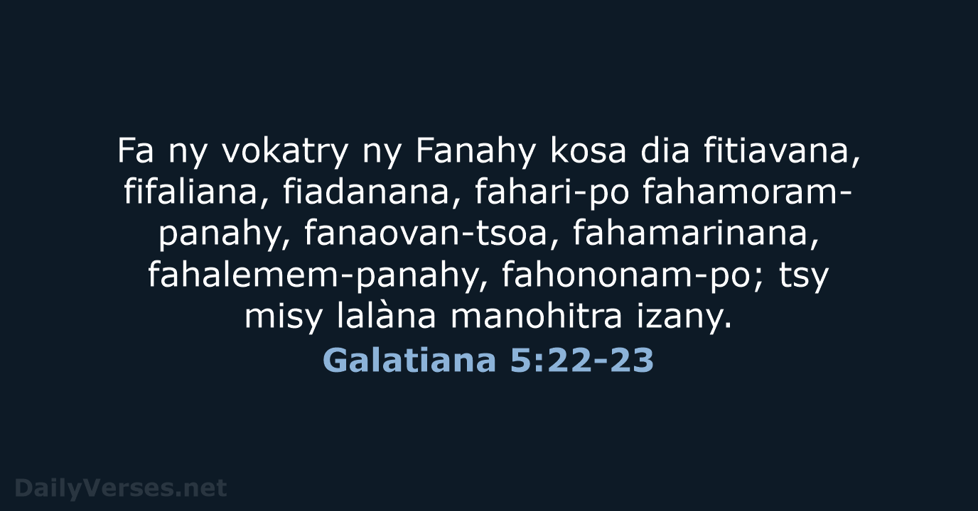 Fa ny vokatry ny Fanahy kosa dia fitiavana, fifaliana, fiadanana, fahari-po fahamoram-panahy… Galatiana 5:22-23
