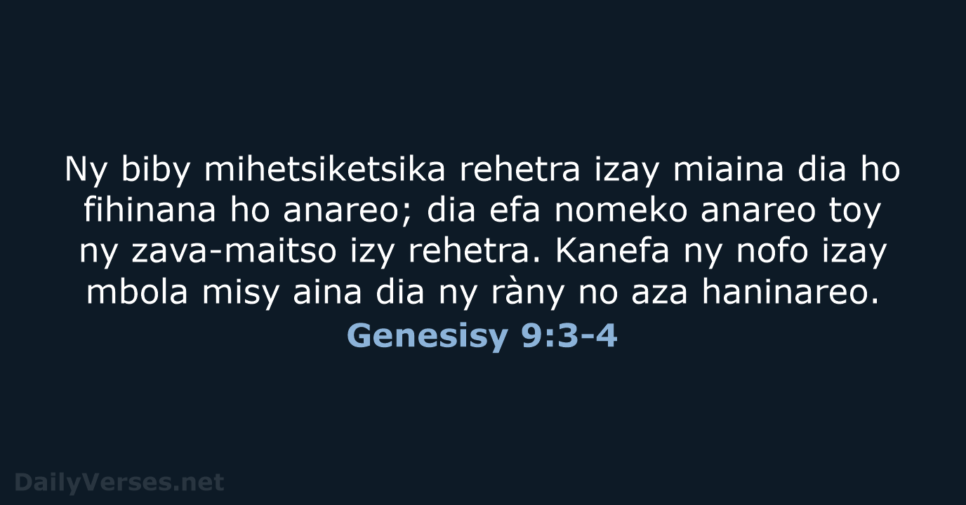 Ny biby mihetsiketsika rehetra izay miaina dia ho fihinana ho anareo; dia… Genesisy 9:3-4