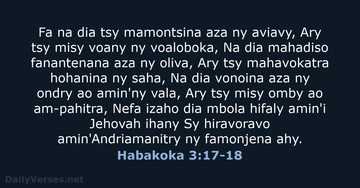Fa na dia tsy mamontsina aza ny aviavy, Ary tsy misy voany… Habakoka 3:17-18