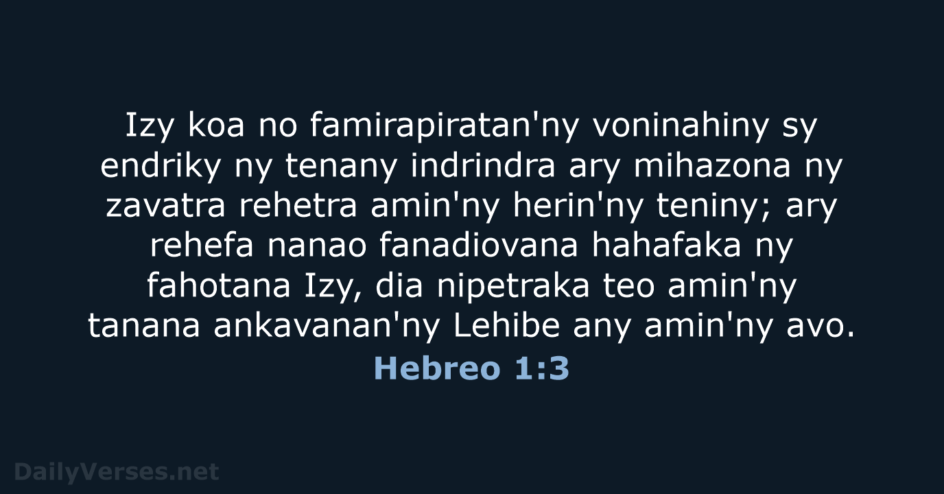 Izy koa no famirapiratan'ny voninahiny sy endriky ny tenany indrindra ary mihazona… Hebreo 1:3