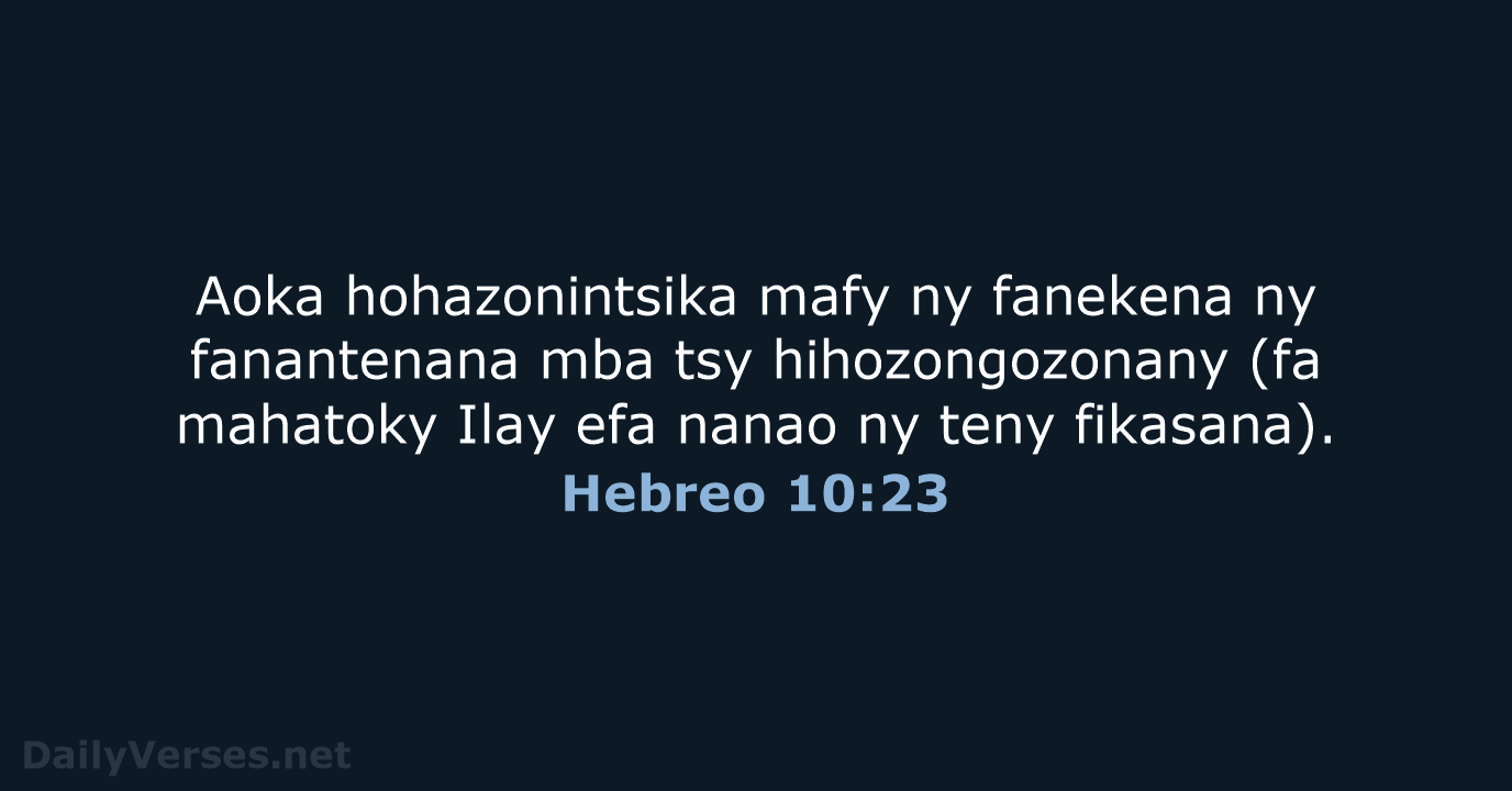 Aoka hohazonintsika mafy ny fanekena ny fanantenana mba tsy hihozongozonany (fa mahatoky… Hebreo 10:23