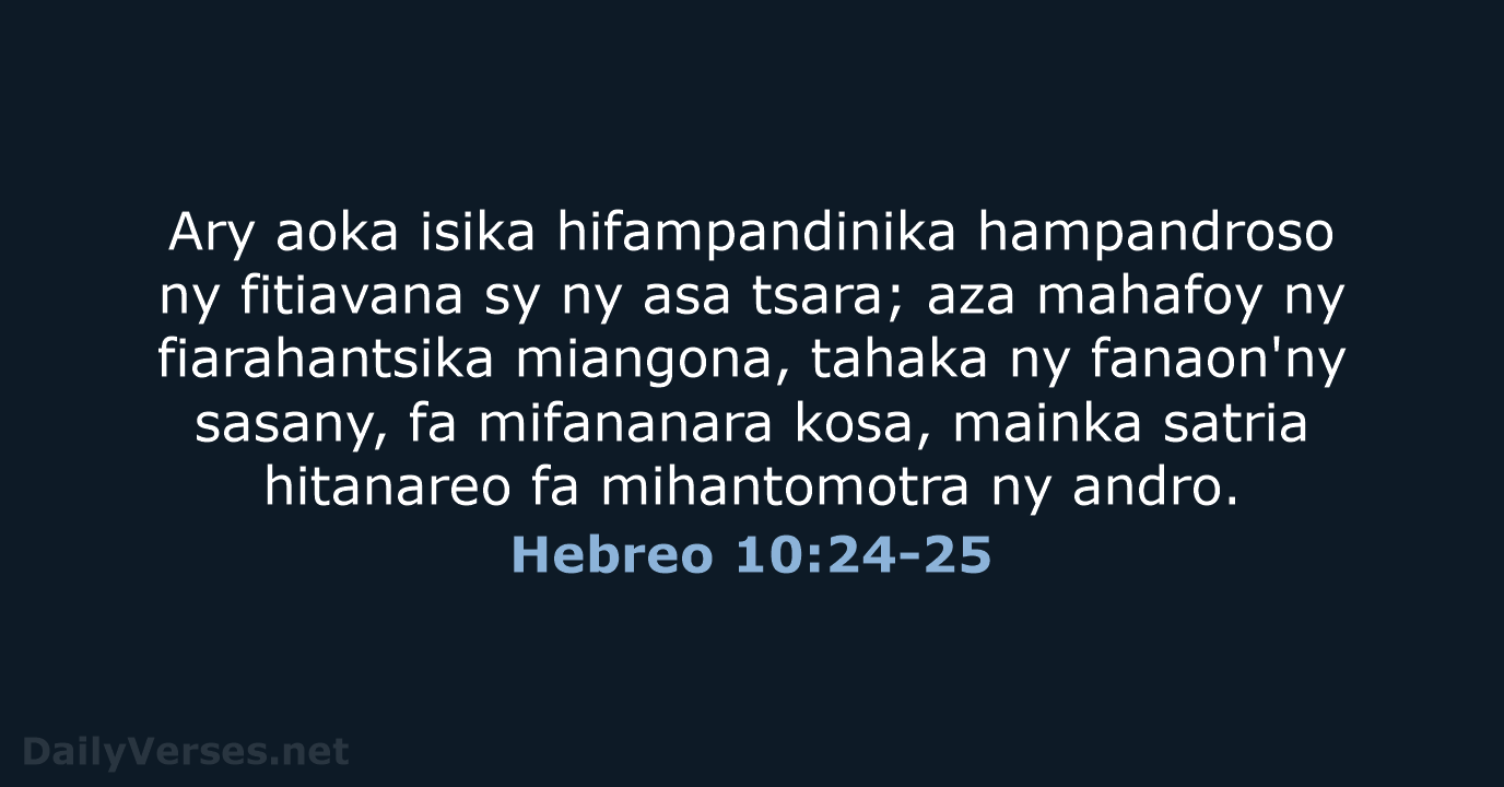 Ary aoka isika hifampandinika hampandroso ny fitiavana sy ny asa tsara; aza… Hebreo 10:24-25