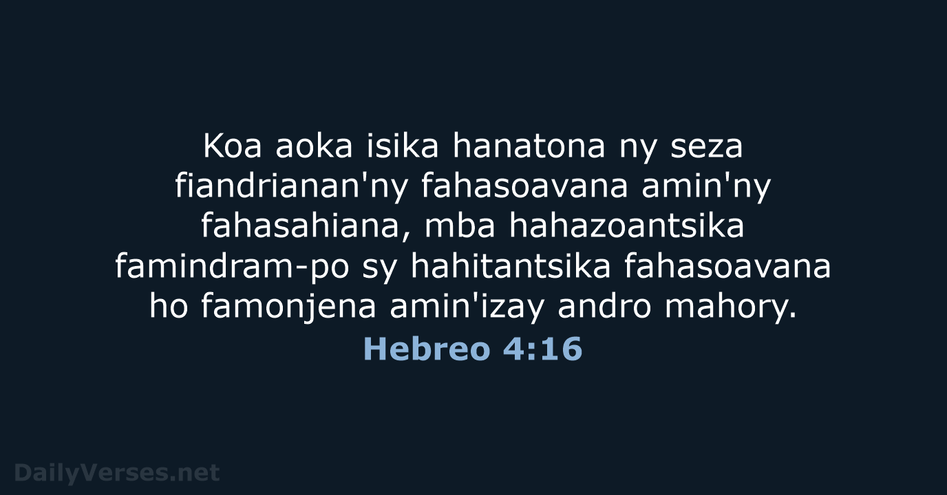 Koa aoka isika hanatona ny seza fiandrianan'ny fahasoavana amin'ny fahasahiana, mba hahazoantsika… Hebreo 4:16