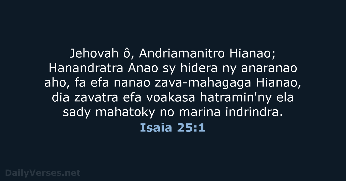 Jehovah ô, Andriamanitro Hianao; Hanandratra Anao sy hidera ny anaranao aho, fa… Isaia 25:1