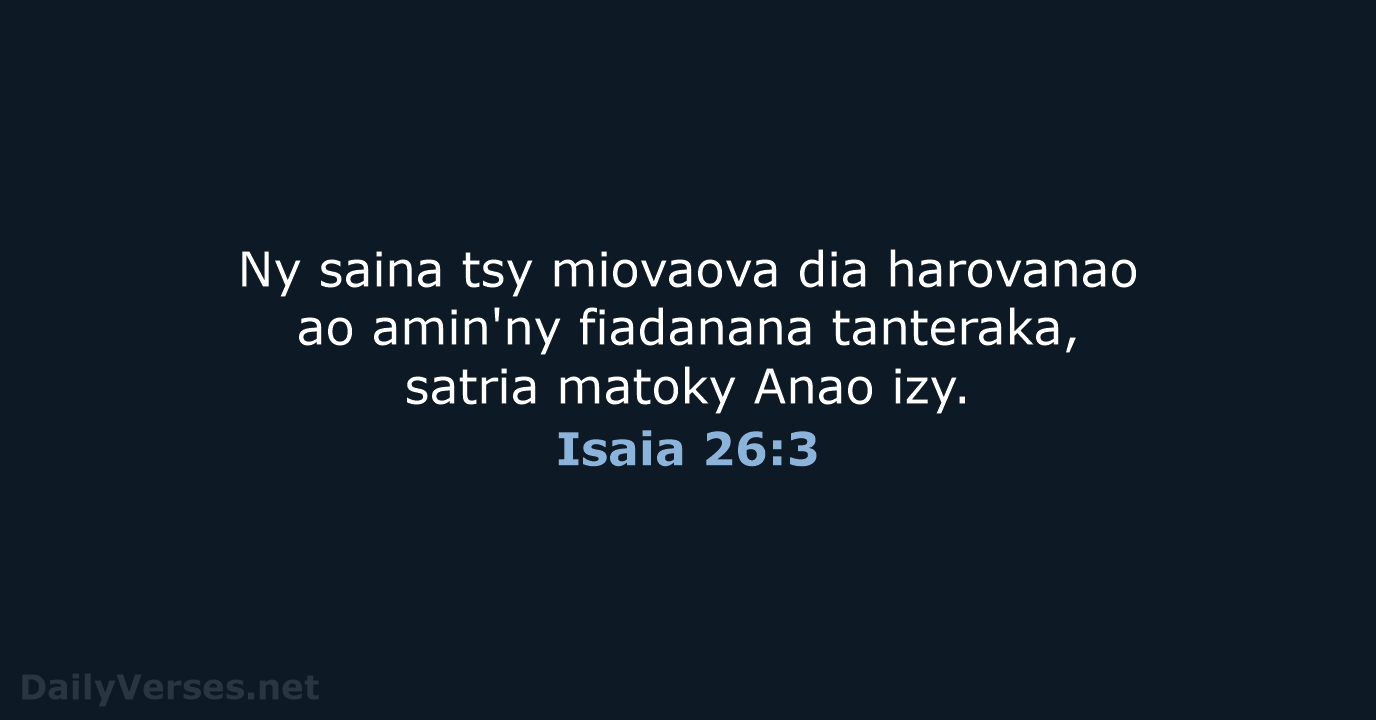Ny saina tsy miovaova dia harovanao ao amin'ny fiadanana tanteraka, satria matoky Anao izy. Isaia 26:3