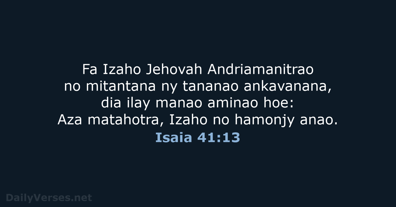 Fa Izaho Jehovah Andriamanitrao no mitantana ny tananao ankavanana, dia ilay manao… Isaia 41:13