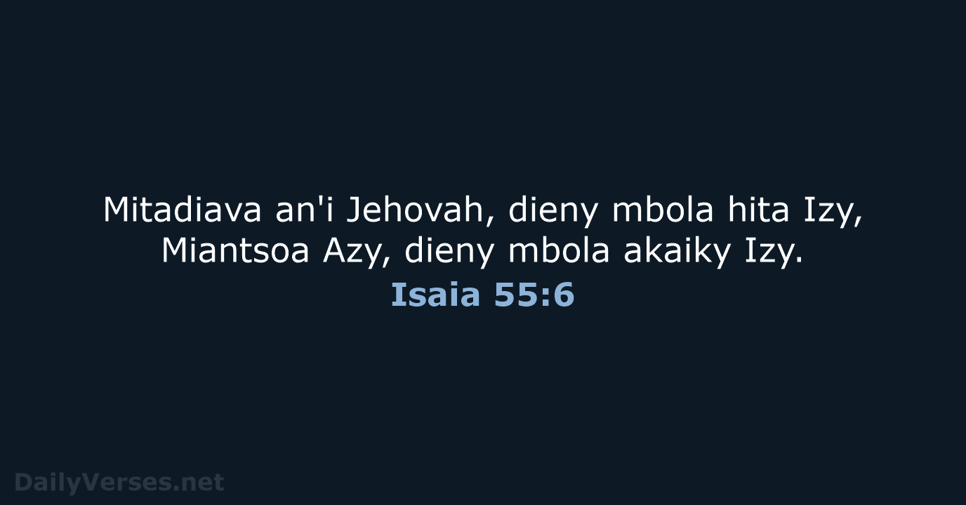 Mitadiava an'i Jehovah, dieny mbola hita Izy, Miantsoa Azy, dieny mbola akaiky Izy. Isaia 55:6