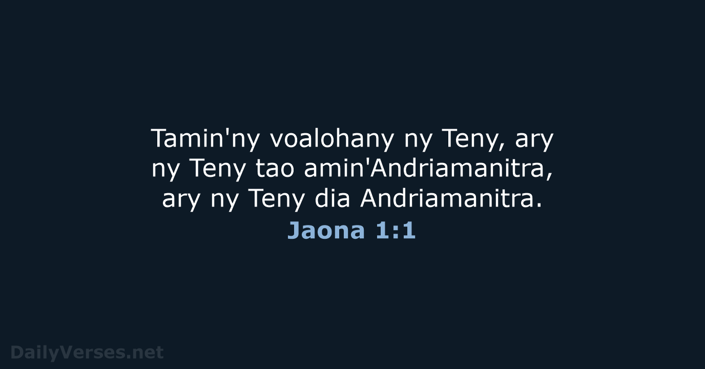 Tamin'ny voalohany ny Teny, ary ny Teny tao amin'Andriamanitra, ary ny Teny dia Andriamanitra. Jaona 1:1