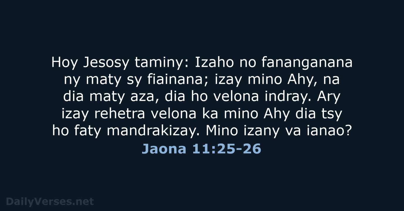 Hoy Jesosy taminy: Izaho no fananganana ny maty sy fiainana; izay mino… Jaona 11:25-26