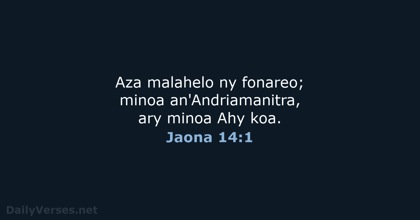 Aza malahelo ny fonareo; minoa an'Andriamanitra, ary minoa Ahy koa. Jaona 14:1