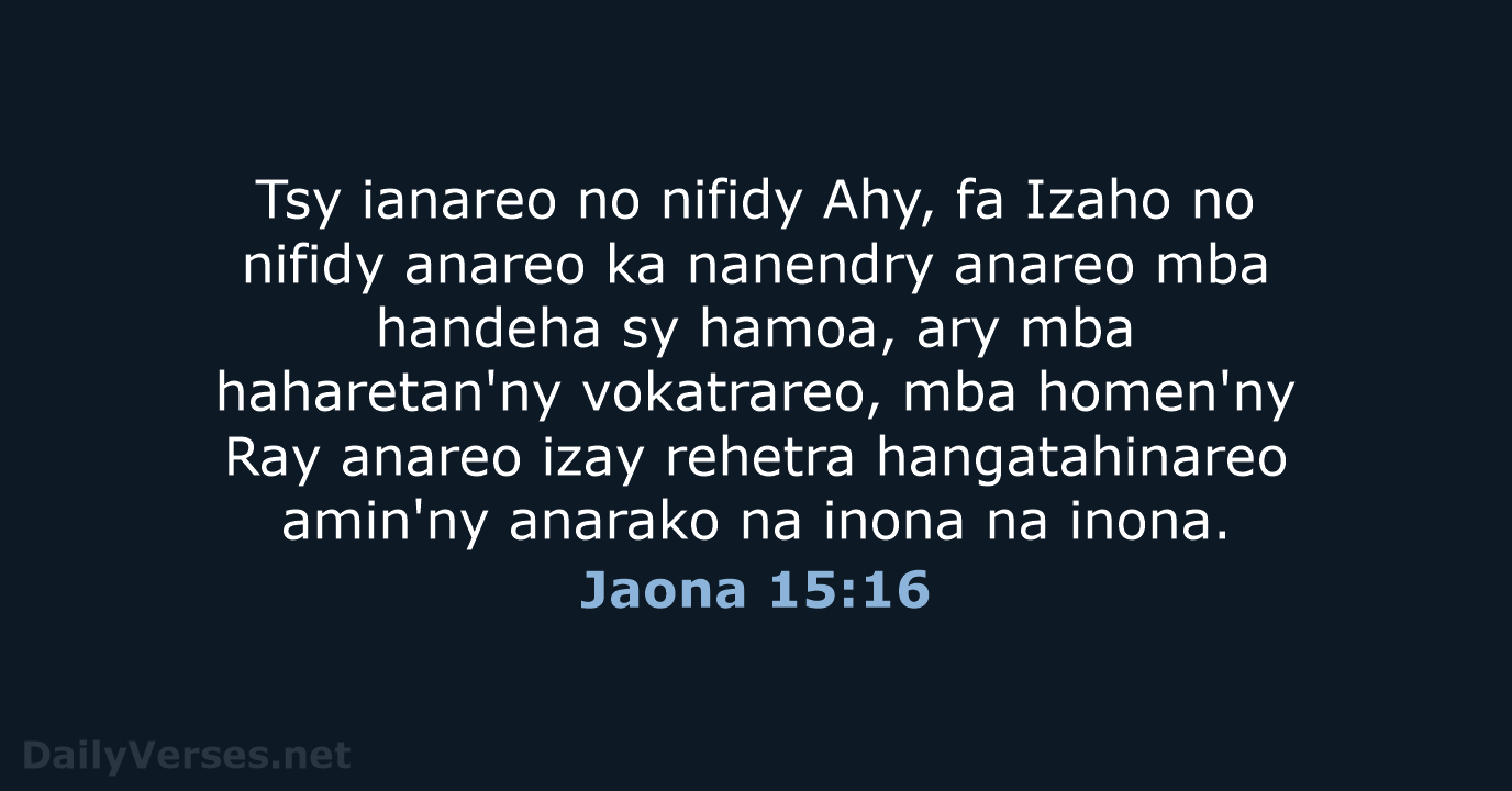 Tsy ianareo no nifidy Ahy, fa Izaho no nifidy anareo ka nanendry… Jaona 15:16