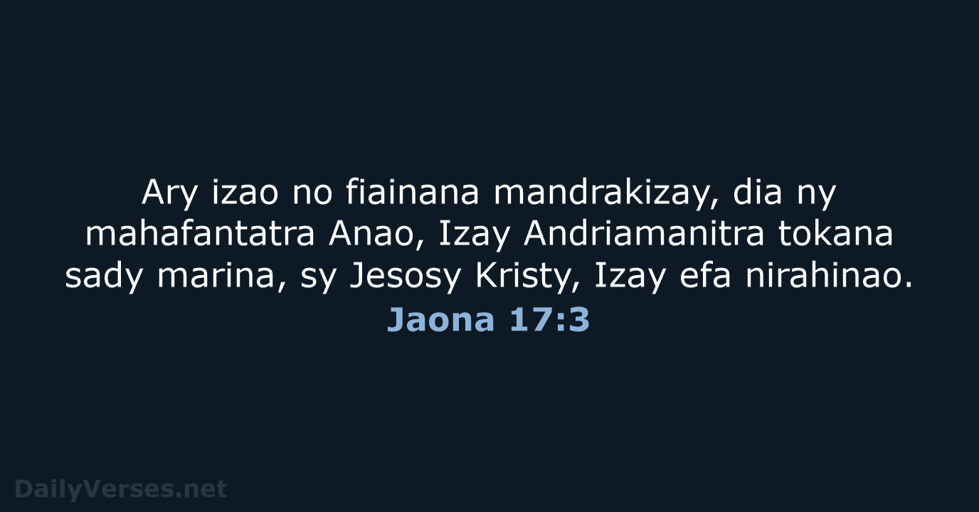 Ary izao no fiainana mandrakizay, dia ny mahafantatra Anao, Izay Andriamanitra tokana… Jaona 17:3