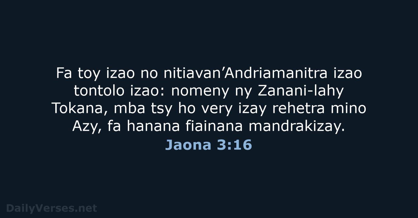 Fa toy izao no nitiavan’Andriamanitra izao tontolo izao: nomeny ny Zanani-lahy Tokana… Jaona 3:16