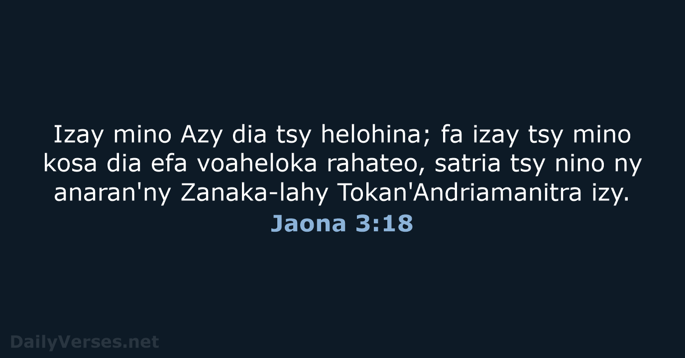 Izay mino Azy dia tsy helohina; fa izay tsy mino kosa dia… Jaona 3:18