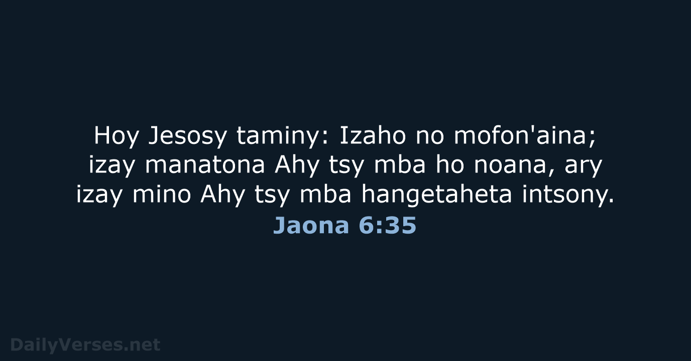Hoy Jesosy taminy: Izaho no mofon'aina; izay manatona Ahy tsy mba ho… Jaona 6:35
