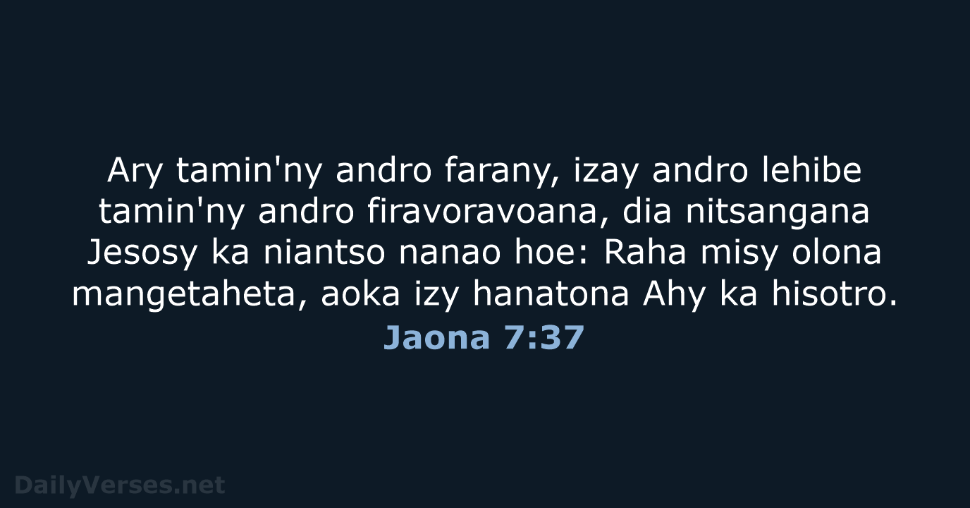 Ary tamin'ny andro farany, izay andro lehibe tamin'ny andro firavoravoana, dia nitsangana… Jaona 7:37