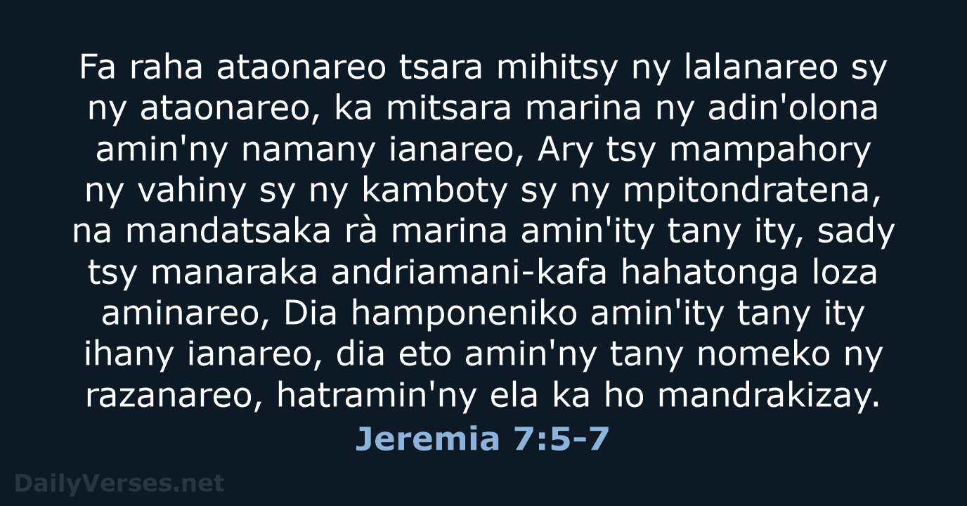 Fa raha ataonareo tsara mihitsy ny lalanareo sy ny ataonareo, ka mitsara… Jeremia 7:5-7