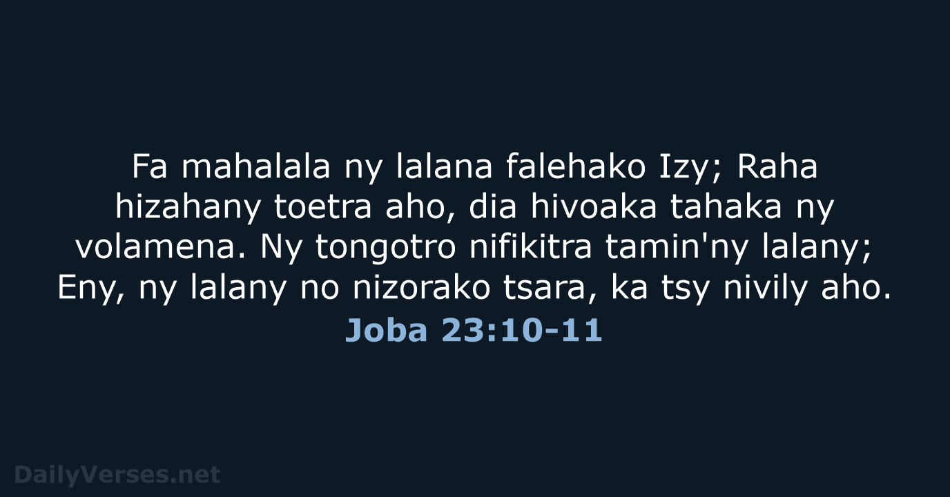 Fa mahalala ny lalana falehako Izy; Raha hizahany toetra aho, dia hivoaka… Joba 23:10-11