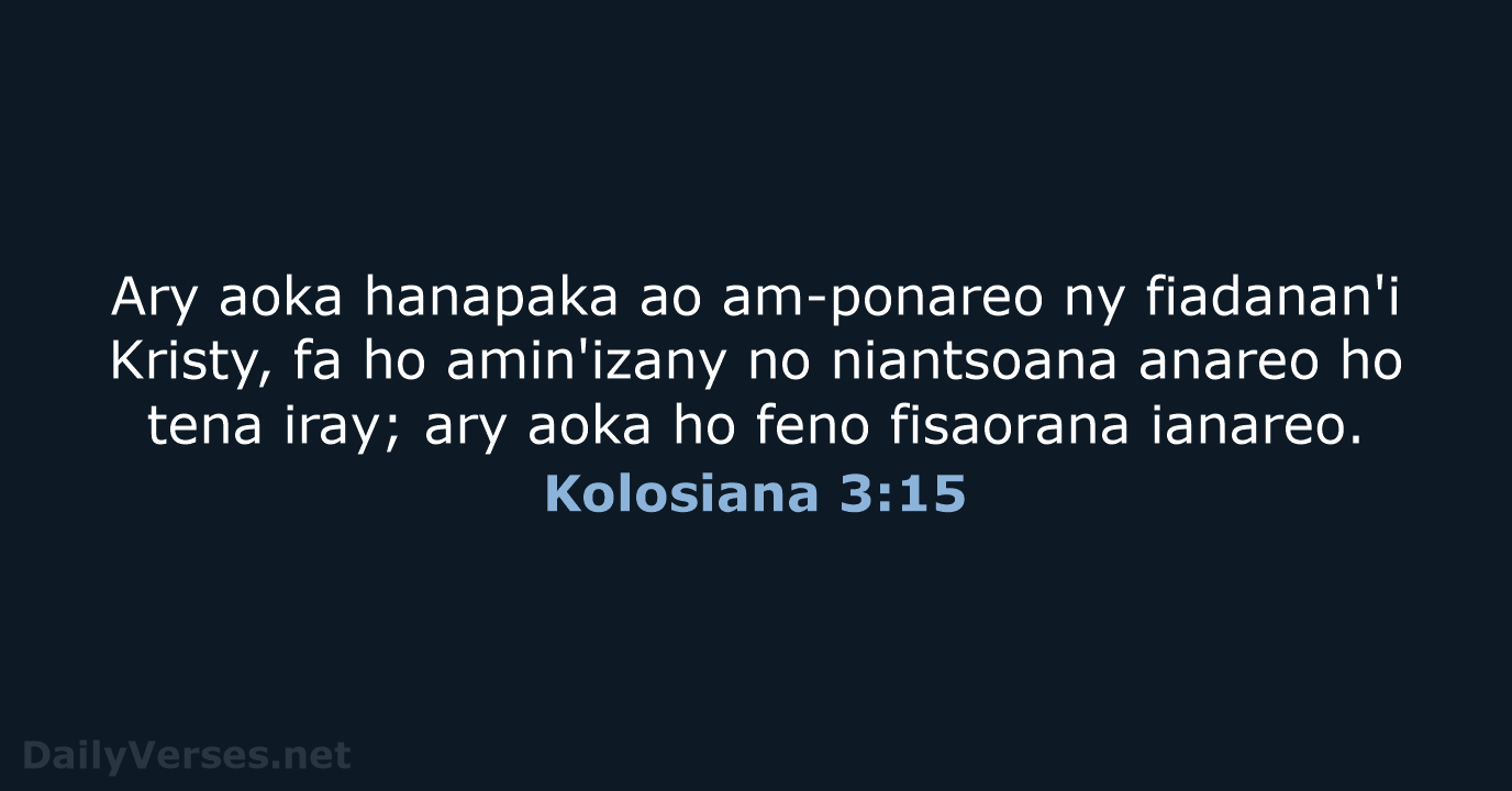 Ary aoka hanapaka ao am-ponareo ny fiadanan'i Kristy, fa ho amin'izany no… Kolosiana 3:15